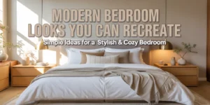 Modern Bedroom Looks You Can Easily Recreate for a Stylish & Relaxing Space