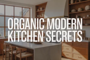 Organic Modern Kitchen Secrets That Transform Spaces